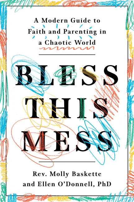 Bless This Mess: A Modern Guide to Faith and Parenting in a Chaotic World - Paperback