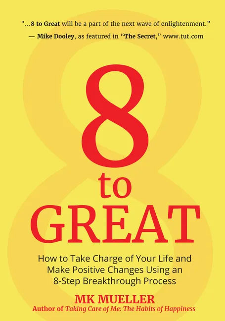 8 to Great: How to Take Charge of Your Life and Make Positive Changes Using an 8-Step Breakthrough Process (Inspiration, Resilience, Change Your Life, - Hardcover