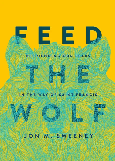 Feed the Wolf: Befriending Our Fears in the Way of Saint Francis - Hardcover