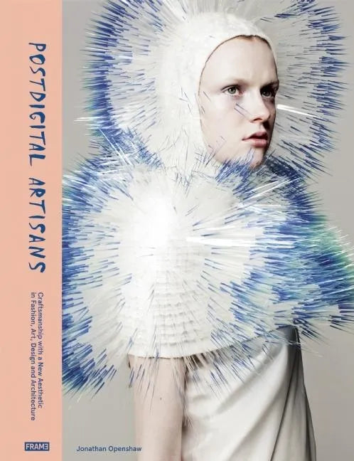 Postdigital Artisans: Craftsmanship with a New Aesthetic in Fashion, Art, Design and Architecture - Hardcover