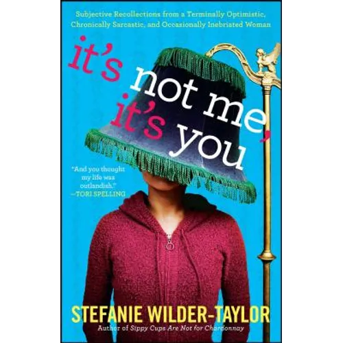 It's Not Me, It's You: Subjective Recollections from a Terminally Optomistic, Chronically Sarcastic and Occasionally Inebriated Woman - Paperback