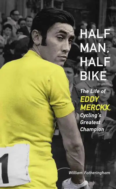 Half Man, Half Bike: The Life of Eddy Merckx, Cycling's Greatest Champion - Paperback