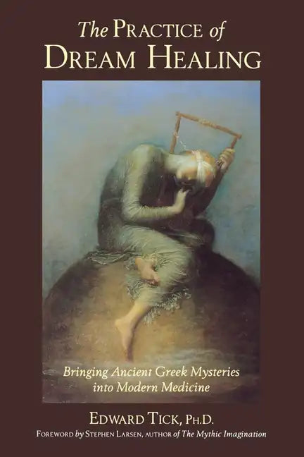 The Practice of Dream Healing: Bringing Ancient Greek Mysteries Into Modern Medicine - Paperback
