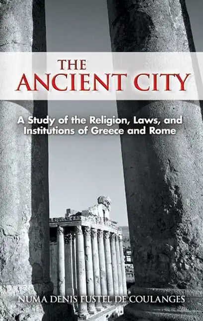 The Ancient City: A Study of the Religion, Laws, and Institutions of Greece and Rome - Paperback