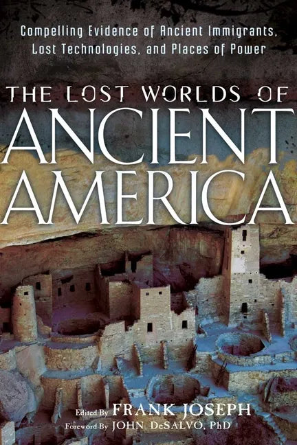 The Lost Worlds of Ancient America: Compelling Evidence of Ancient Immigrants, Lost Technologies, and Places of Power - Paperback