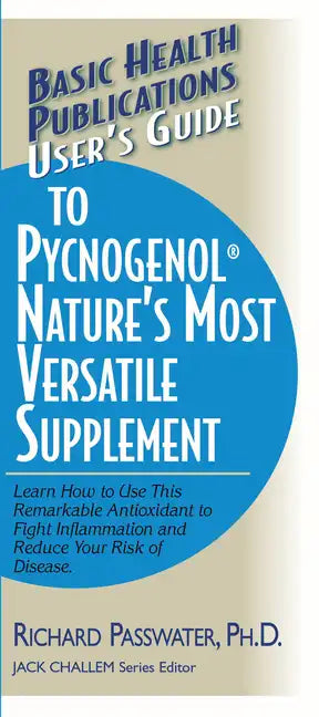 User's Guide to Pycnogenol: Learn How to Use This Remarkable Antioxidant to Fight Inflammation and Reduce Your Risk of Disease - Paperback