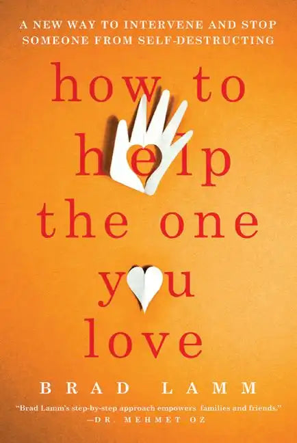 How to Help the One You Love: A New Way to Intervene and Stop Someone from Self-Destructing - Paperback