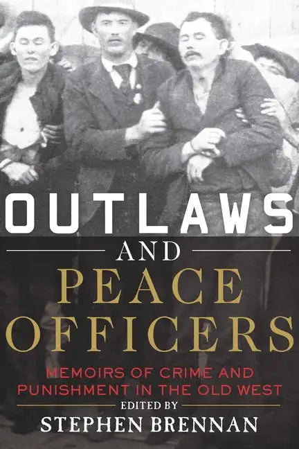 Outlaws and Peace Officers: Memoirs of Crime and Punishment in the Old West - Paperback
