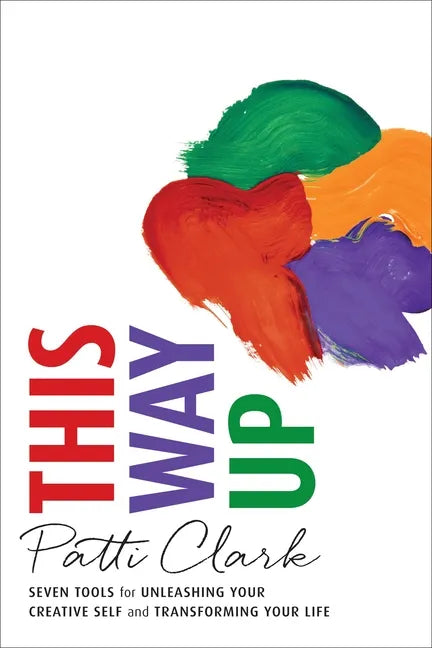 This Way Up: Seven Tools for Unleashing Your Creative Self and Transforming Your Life - Paperback