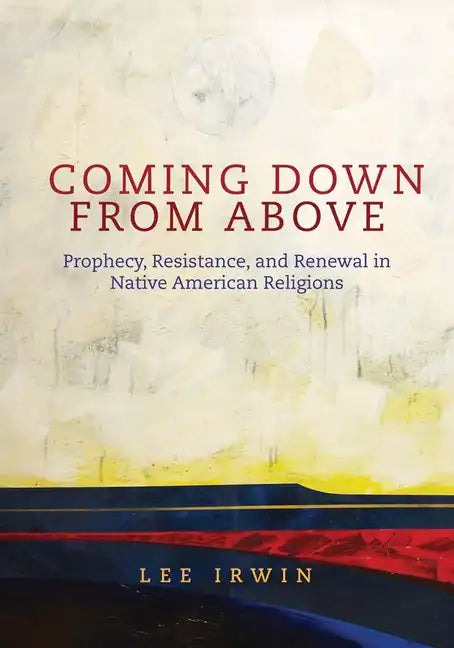 Coming Down from Above: Prophecy, Resistance, and Renewal in Native American Religionsvolume 258 - Hardcover