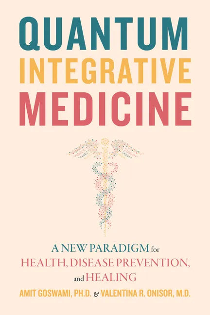 Quantum Integrative Medicine: A New Paradigm for Health, Disease Prevention, and Healing - Paperback