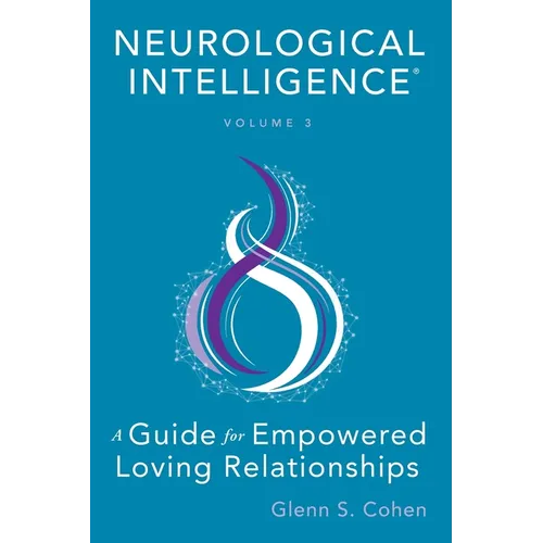 Neurological Intelligence: Volume 3: A Guide for Empowered Loving Relationships - Paperback