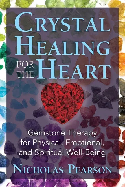 Crystal Healing for the Heart: Gemstone Therapy for Physical, Emotional, and Spiritual Well-Being - Paperback