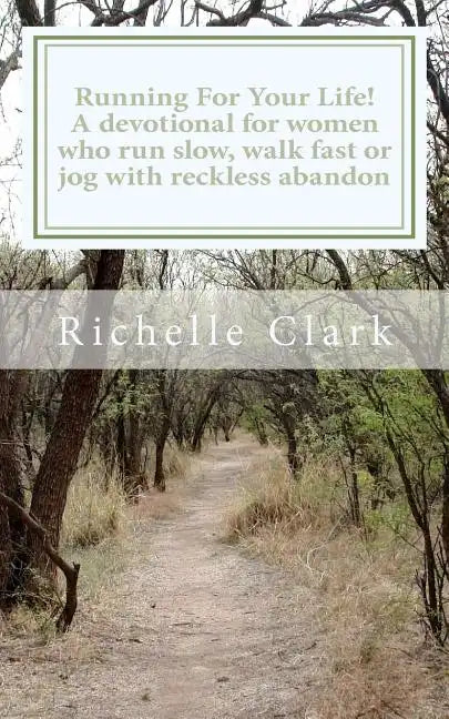 Running For Your Life: A Devotional For Women Who Run Slow, Walk Fast Or Jog With Reckless Abandon - Paperback