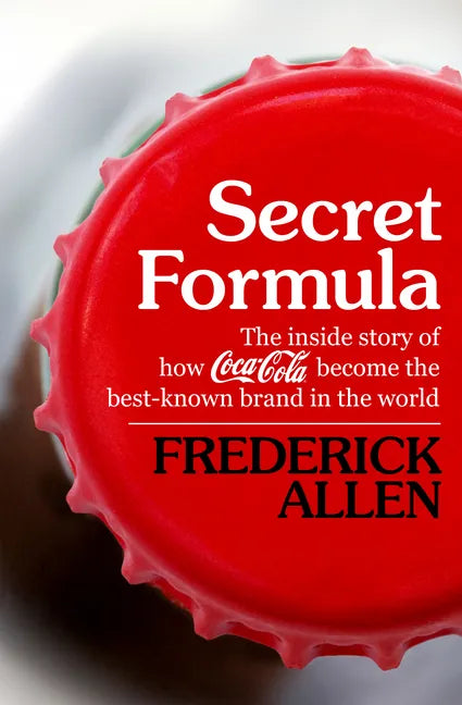 Secret Formula: The Inside Story of How Coca-Cola Became the Best-Known Brand in the World - Paperback