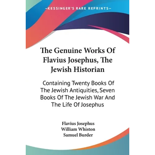 The Genuine Works Of Flavius Josephus, The Jewish Historian: Containing Twenty Books Of The Jewish Antiquities, Seven Books Of The Jewish War And The - Paperback