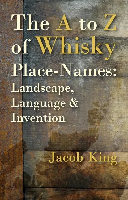 The A to Z of Whisky Place-Names: Landscape, Language & Invention - Paperback