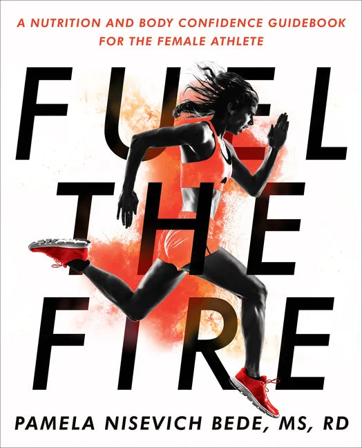 Fuel the Fire: A Nutrition and Body Confidence Guidebook for the Female Athlete - Paperback
