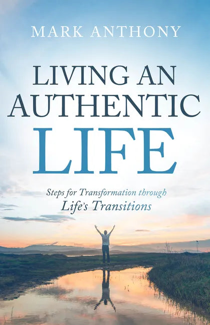 Living an Authentic Life: Steps for Transformation Through Life's Transitions - Paperback