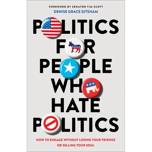 Politics for People Who Hate Politics: How to Engage Without Losing Your Friends or Selling Your Soul - Paperback