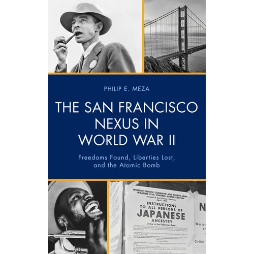 The San Francisco Nexus in World War II: Freedoms Found, Liberties Lost, and the Atomic Bomb - Paperback