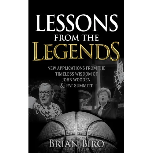 Lessons from the Legends: New Applications from the Timeless Wisdom of John Wooden and Pat Summitt - Paperback