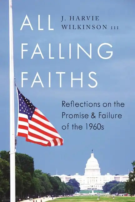 All Falling Faiths: Reflections on the Promise and Failure of the 1960s - Hardcover