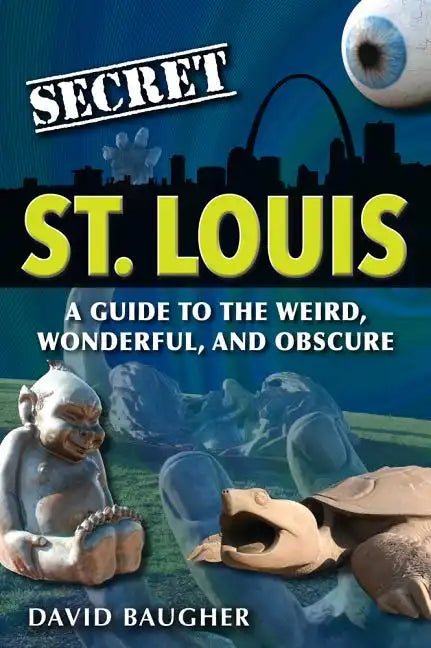 Secret St. Louis: A Guide to the Weird, Wonderful, and Obscure - Paperback