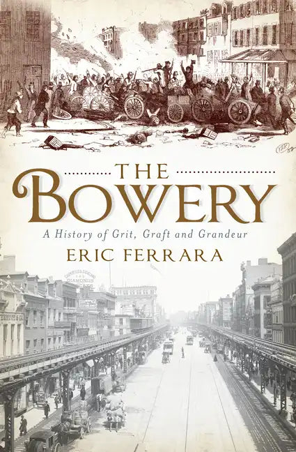 The Bowery: A History of Grit, Graft and Grandeur - Paperback