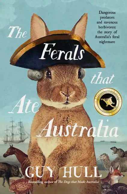 The Ferals That Ate Australia: The Fascinating History of Feral Animals and Winner of a 2022 Whitley Award from the Bestselling Author of the Dogs Tha - Paperback