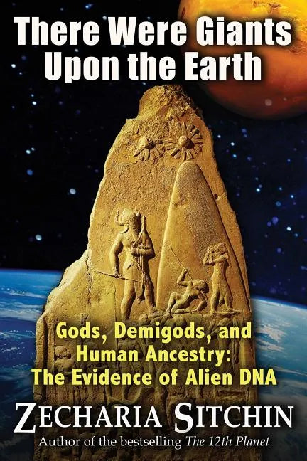 There Were Giants Upon the Earth: Gods, Demigods, and Human Ancestry: The Evidence of Alien DNA - Hardcover