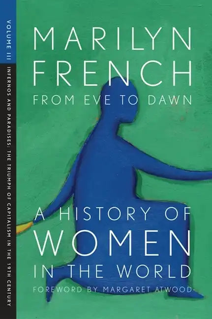 From Eve to Dawn, a History of Women in the World, Volume III: Infernos and Paradises, the Triumph of Capitalism in the 19th Century - Paperback