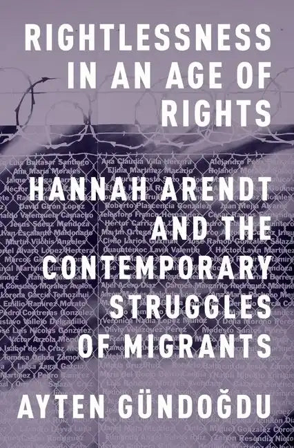 Rightlessness in an Age of Rights: Hannah Arendt and the Contemporary Struggles of Migrants - Paperback