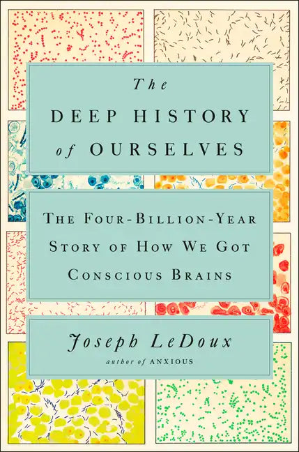 The Deep History of Ourselves: The Four-Billion-Year Story of How We Got Conscious Brains - Hardcover
