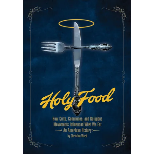 Holy Food: How Cults, Communes, and Religious Movements Influenced What We Eat -- An American History - Paperback