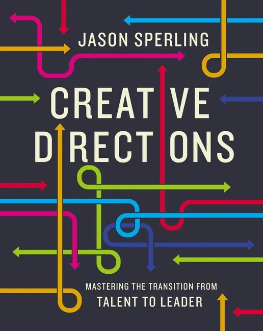 Creative Directions: Mastering the Transition from Talent to Leader - Hardcover