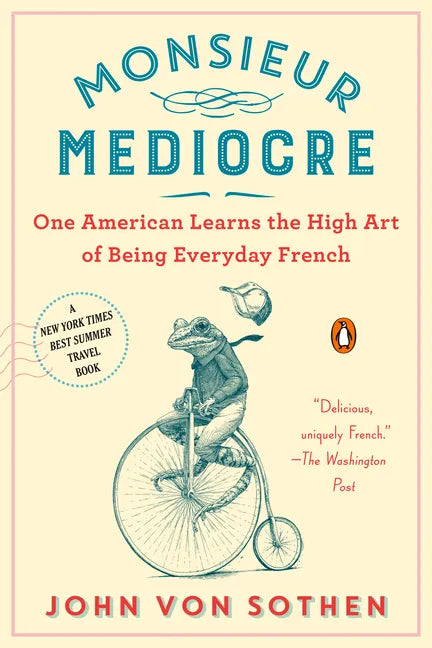 Monsieur Mediocre: One American Learns the High Art of Being Everyday French - Paperback