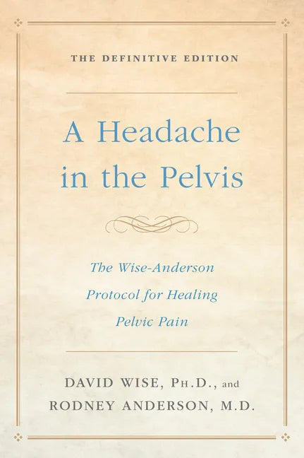 A Headache in the Pelvis: The Wise-Anderson Protocol for Healing Pelvic Pain: The Definitive Edition - Paperback