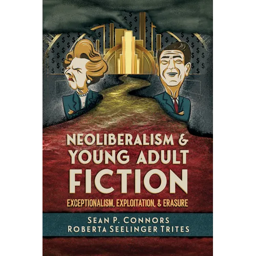 Neoliberalism and Young Adult Fiction: Exceptionalism, Exploitation, and Erasure - Hardcover