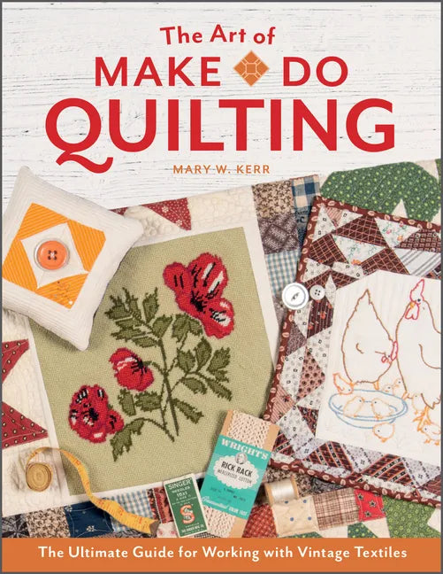 The Art of Make-Do Quilting: The Ultimate Guide for Working with Vintage Textiles - Hardcover