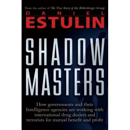 Shadow Masters: How Governments and Their Intelligence Agencies Are Working with Drug Dealers and Terrorists for Mutual Benefit and Profit - Paperback