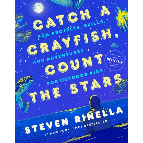 Catch a Crayfish, Count the Stars: Fun Projects, Skills, and Adventures for Outdoor Kids - Hardcover