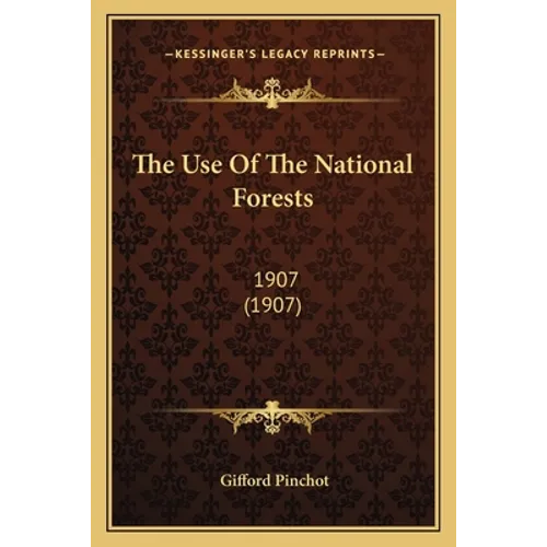 The Use Of The National Forests: 1907 (1907) - Paperback