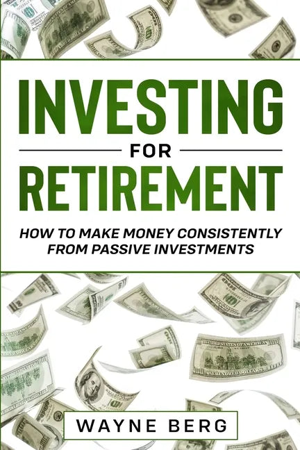 Investing For Beginners: INVESTING FOR RETIREMENT - How To Make Money Consistently From Passive Investments - Paperback