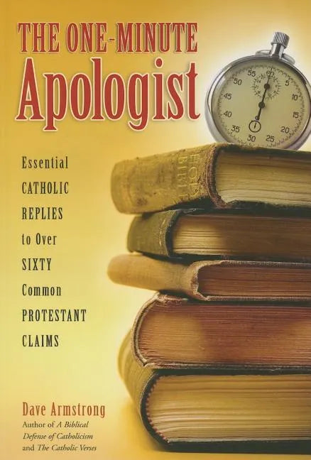 The One-Minute Apologist: Essential Catholic Replies to Over 60 Common Protestant Claims - Paperback