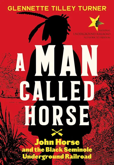 A Man Called Horse: John Horse and the Black Seminole Underground Railroad - Hardcover