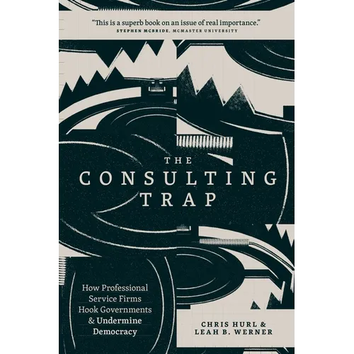 The Consulting Trap: How Professional Service Firms Hook Governments and Undermine Democracy - Paperback