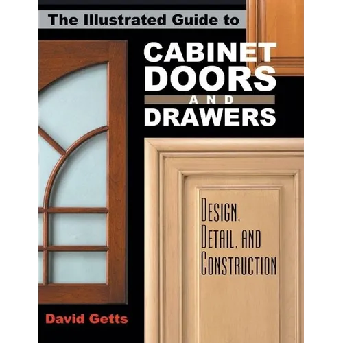 The Illustrated Guide to Cabinet Doors and Drawers: Design, Detail, and Construction - Paperback