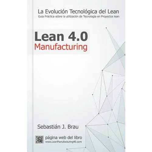 Lean Manufacturing 4.0: La Evolución Tecnológica del Lean - Guía Práctica sobre la Correcta Utilización de Tecnología en Proyectos Lean - Paperback