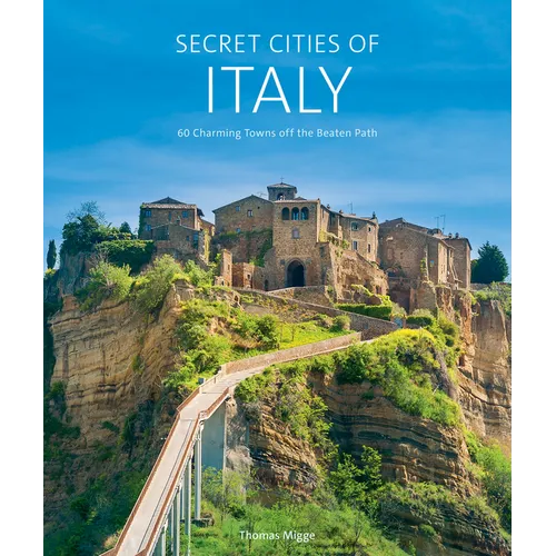 Secret Cities of Italy: 60 Charming Towns Off the Beaten Path - Hardcover